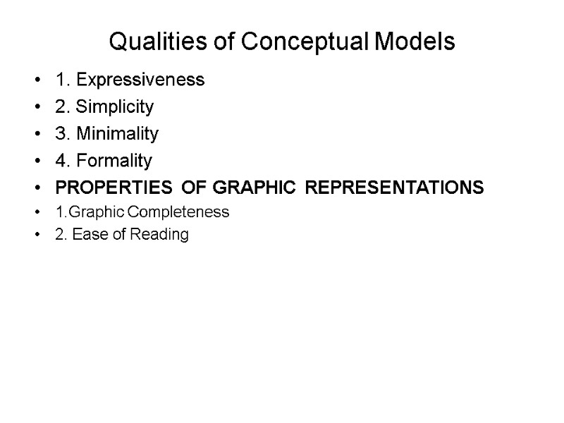 Qualities of Conceptual Models 1. Expressiveness 2. Simplicity 3. Minimality 4. Formality PROPERTIES OF